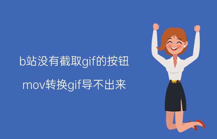 b站没有截取gif的按钮 mov转换gif导不出来？